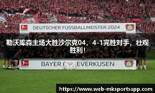 勒沃库森主场大胜沙尔克04，4-1完胜对手，壮观胜利！